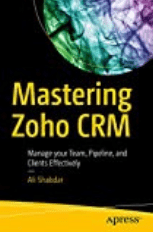 Maximizing Team, Pipeline, and Client Management with Mastering Zoho CRM